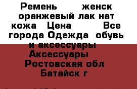 Ремень Mayer женск оранжевый-лак нат кожа › Цена ­ 500 - Все города Одежда, обувь и аксессуары » Аксессуары   . Ростовская обл.,Батайск г.